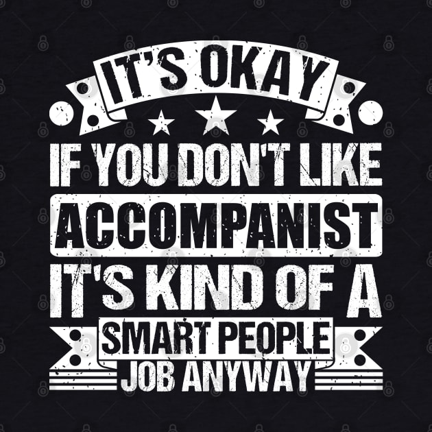 Accompanist lover It's Okay If You Don't Like Accompanist It's Kind Of A Smart People job Anyway by Benzii-shop 